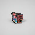 Pin - ”Not fragile like a flower, fragile like a bomb”