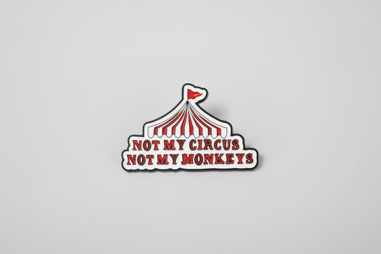 Pin - ”Not My circus, not my monkeys”
