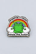 Pin- ”breathe…relax, exhale the fuckery”
