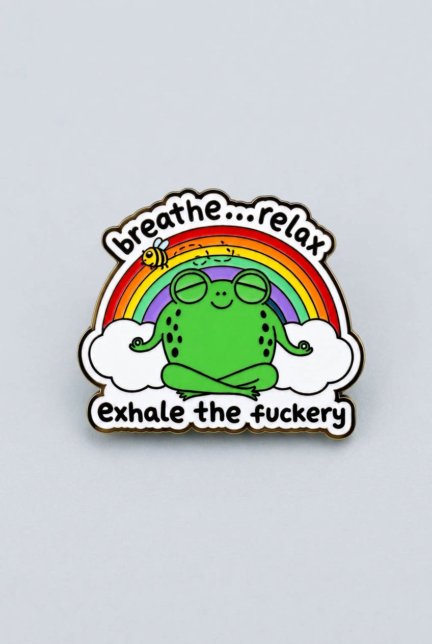 Pin- ”breathe…relax, exhale the fuckery”