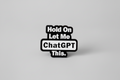 Pin - "Hold on, let me ChatGPT this”