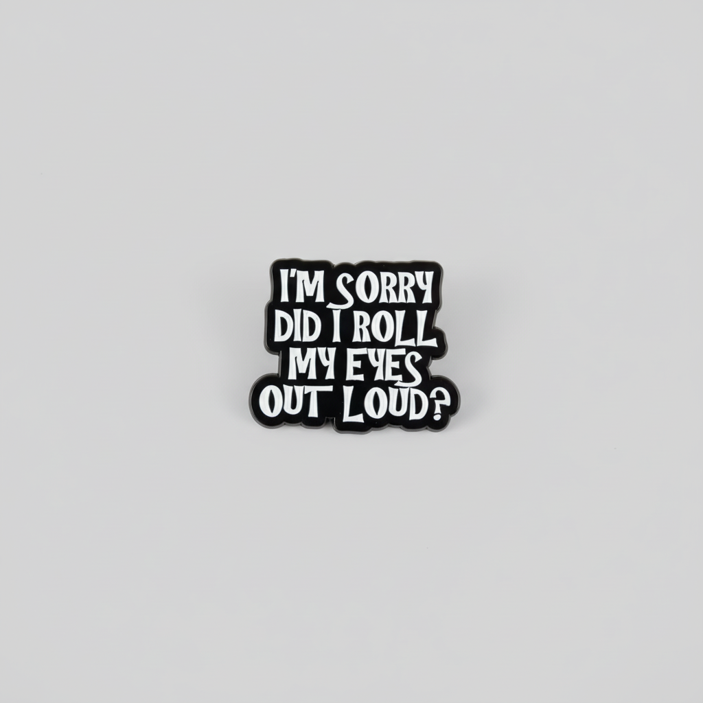 Pin - "I’m sorry, did I roll my eyes out loud?"