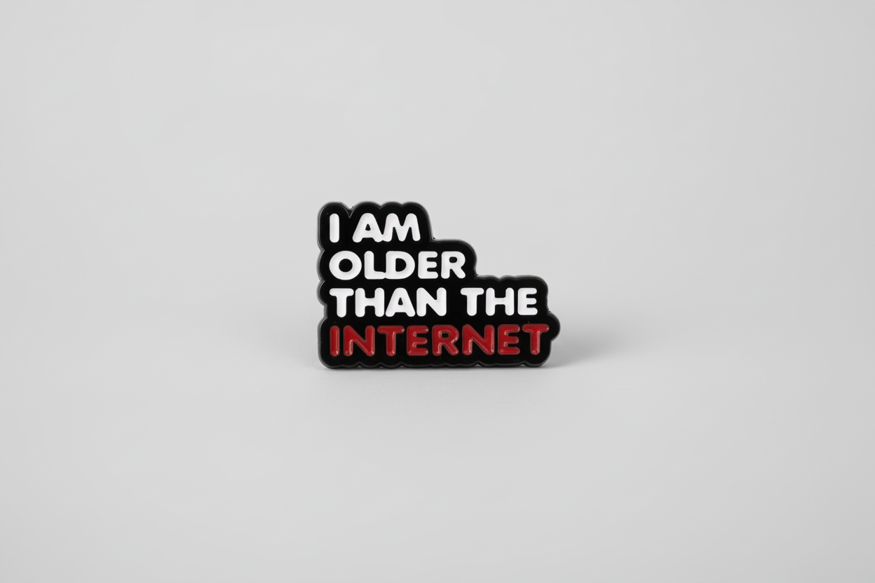 Pin - ”I am older than the internet”
